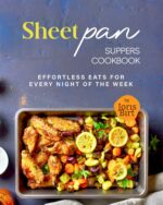 Sheet Pan Suppers Cookbook: Effortless Eats for Every Night of the Week