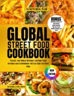 Global Street Food Cookbook: Travel the World Without Leaving Your Kitchen and Experience the Culture in Every Dish