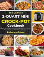 The Ultimate 2-quart Mini Crock-pot Cookbook: 105 Easy American Slow Cooker Recipes for One or Two People — Simple, Healthy Small-batch Meals for Beginners