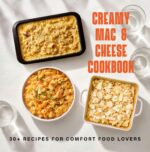 Creamy Mac & Cheese Cookbook: 30+ Recipes for Comfort Food Lovers