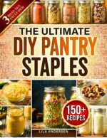 The Ultimate Diy Pantry Staples: 150+ Budget-friendly, Shelf-stable Recipes to Replace Store-bought Foods, Cut Grocery Costs, and Build a From-scratch ... Family Feeding Mastery