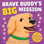 Brave Buddy's Big Mission: the Story of a Therapy Dog With a Big Heart… and Even Bigger Tricks!