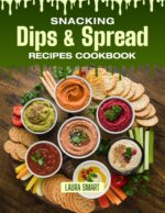 Snacking Dips & Spread Recipes Cookbook: Creamy, Zesty, and Full of Flavor – Quick and Easy Dip & Spread Recipes for Snacking, Entertaining, and Anytime ... | Snacking Cookbook For