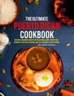 The Ultimate Puerto Rican Cookbook: Authentic Caribbean Recipes for Traditional Dishes, Street Food Favorites, Rice Meals, Seafood, and Easy Homemade Island Cooking.