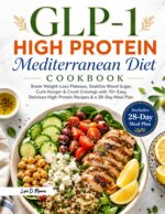 Glp-1 High-protein Mediterranean Diet Cookbook: Break Weight-loss Plateaus, Stabilize Blood Sugar, Curb Hunger & Crush Cravings With 70+ Easy, Delicious High-protein Recipes & a 28-day Meal Plan