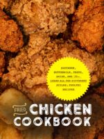 Fried Chicken Cookbook: Southern, Buttermilk, Pesto, Amish, and More; Learn All the Different Styles; Poultry Recipes Chicken