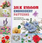 Silk Ribbon Embroidery Patterns: Floral Designs for Home Decor and Gifts