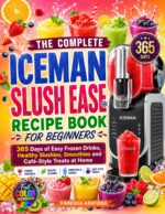 The Complete Iceman Slush Ease Recipe Book for Beginners: 365 Days of Easy Frozen Drinks, Healthy Slushies, Smoothies and Café-style Treats at Home Drink
