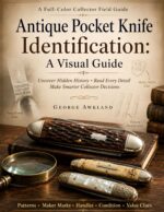 Antique Pocket Knife Identification: a Visual Guide: Uncover Hidden History, Read Every Detail With Confidence, and Know Its True Worth Before Your Next Collector Decision