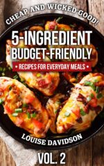 Cheap and Wicked Good! Vol. 2: 5-ingredient Budget-friendly Recipes for Everyday Meals and Easy Budget