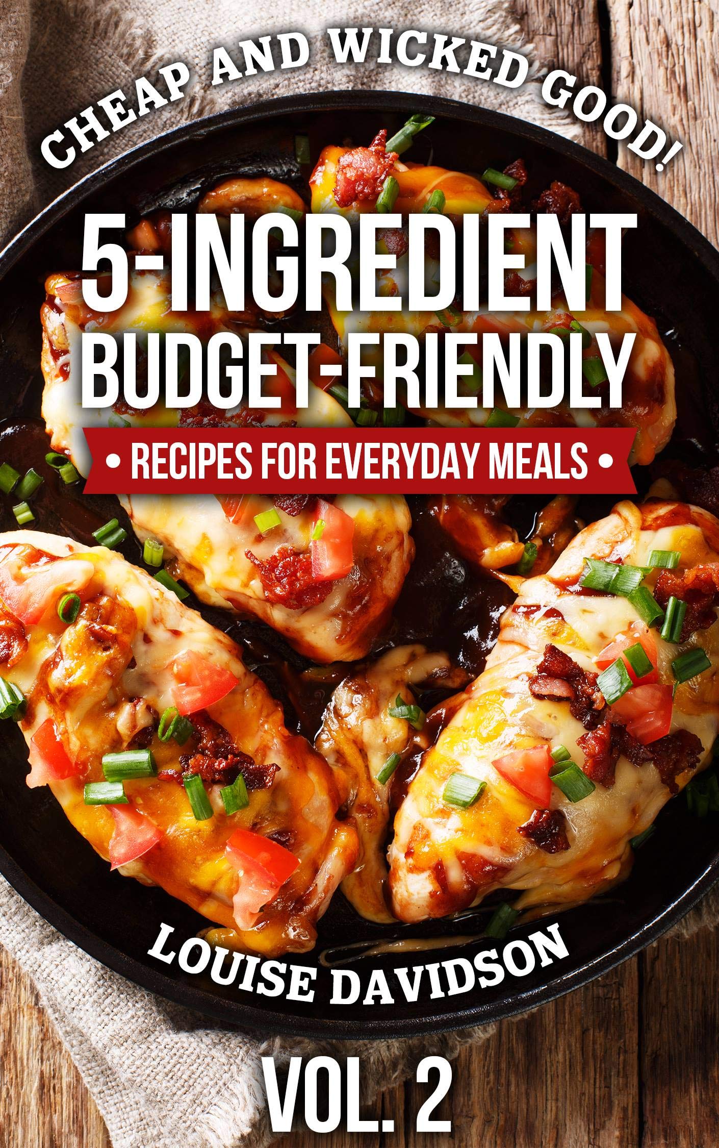 Cheap and Wicked Good! Vol. 2: 5-ingredient Budget-friendly Recipes for Everyday Meals and Easy Budget