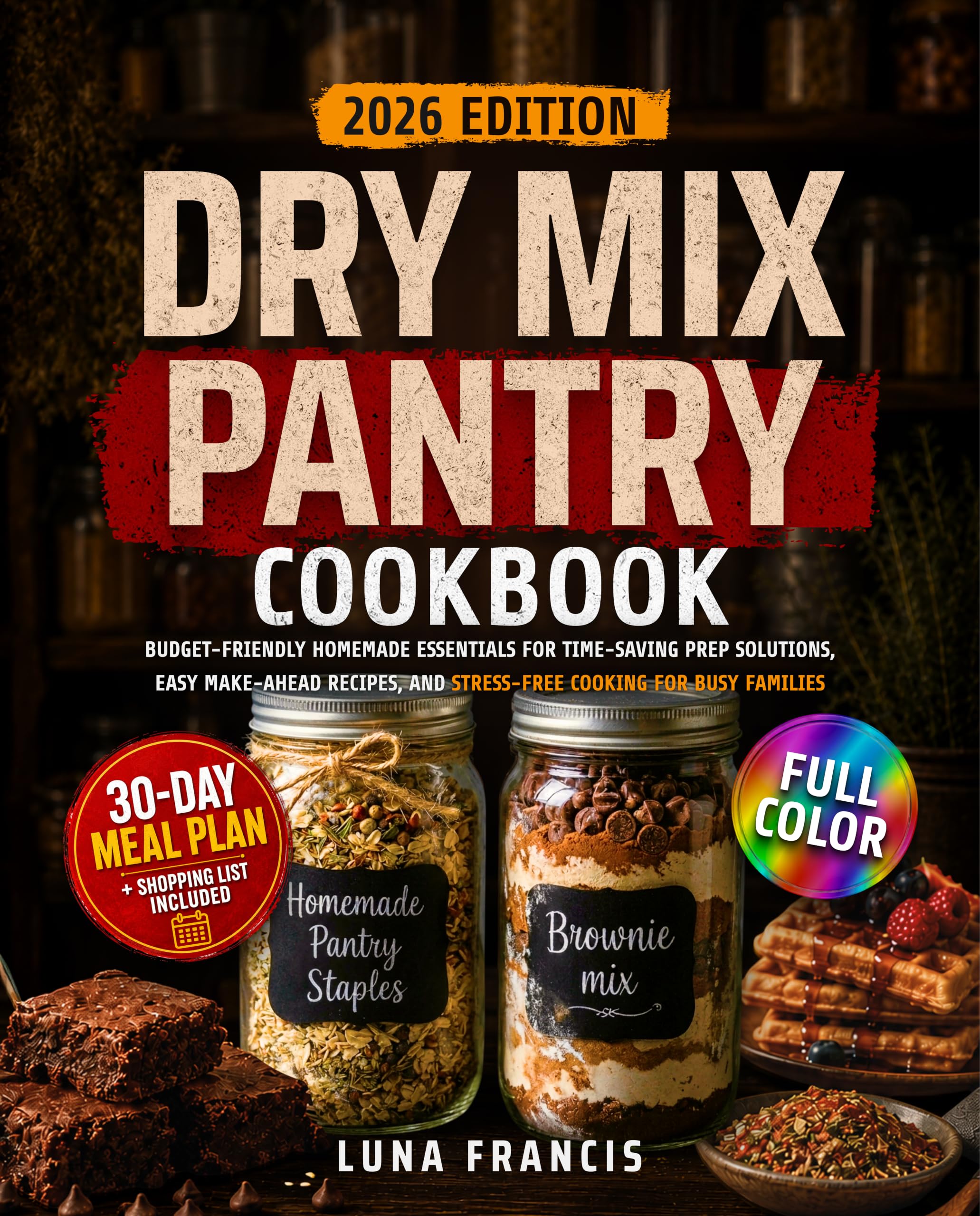 Dry Mix Pantery Cookbook: Budget-friendly Homemade Essentials for Time-saving Prep Solutions, Easy Make-ahead Recipes, and Stress-free Cooking for Busy Families