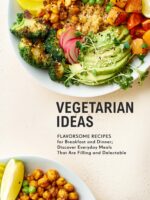 Vegetarian Ideas: Flavorsome Recipes for Breakfast and Dinner; Discover Everyday Meals That Are Filling and Delectable