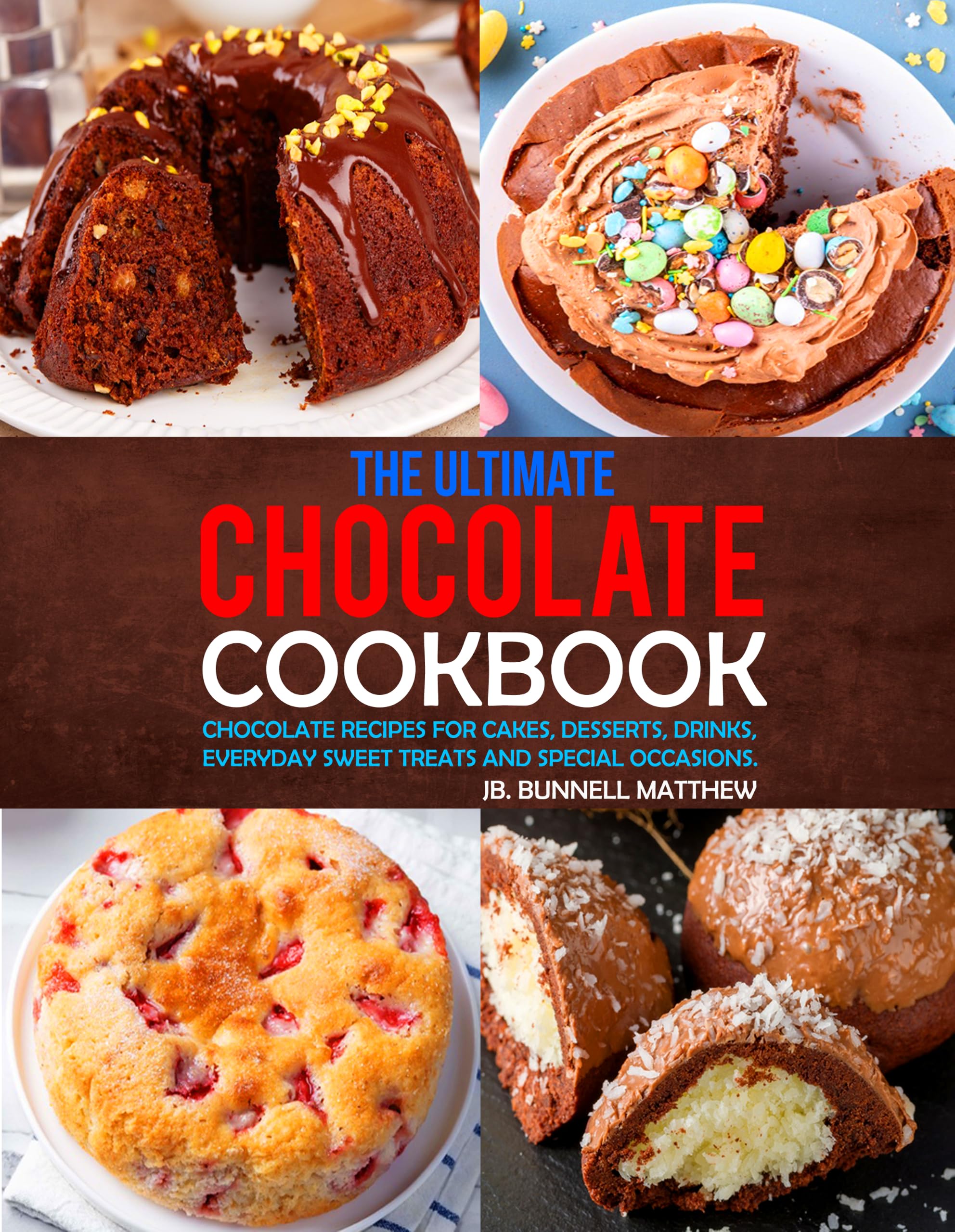 The Ultimate Chocolate Cookbook: Chocolate Recipes for Cakes, Desserts, Drinks, Everyday Sweet Treats and Special Occasions.