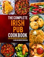 The Complete Irish Pub Cookbook: Authentic Irish Pub Food Made Easy With Classic Bar Favorites, Hearty Stews, Pies, Breads, Seafood & Traditional Desserts.