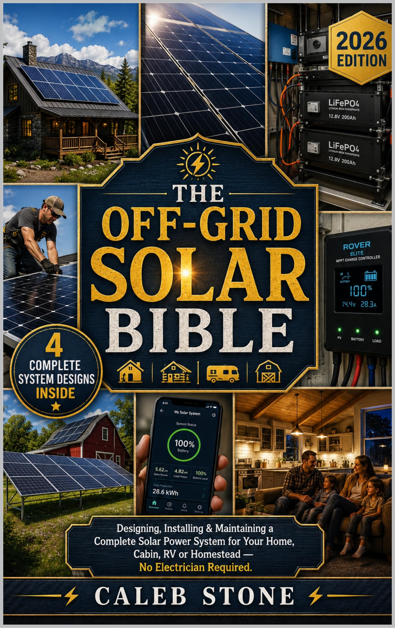 The Off-grid Solar Bible: Designing, Installing & Maintaining a Complete Solar Power System for Your Home, Cabin, Rv or Homestead — No Electrician Required.