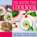 The Winter-time Cookbook: Delicious Winter Recipes for Hearty Winter Cooking