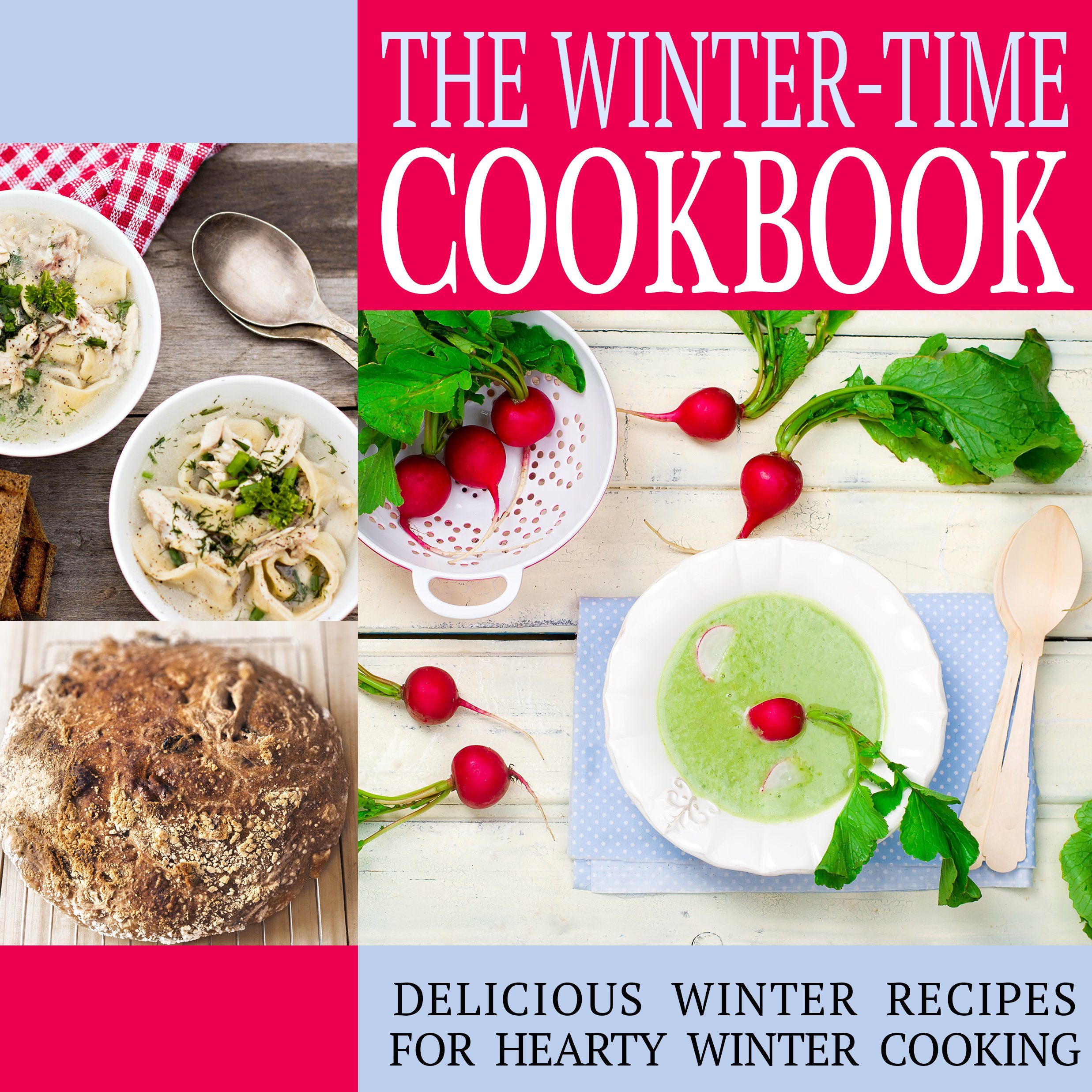 The Winter-time Cookbook: Delicious Winter Recipes for Hearty Winter Cooking