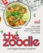 The Zoodle and Veggie Noodle Cookbook: Low Carb Zoodle Recipes That Don't Taste Low-carb