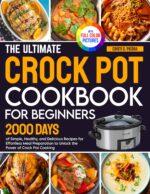The Ultimate Crock Pot Cookbook for Beginners: 2000 Days of Simple, Healthy, and Delicious Recipes for Effortless Meal Preparation to Unlock the Power of Crock Pot Cooking| Full Color Edition