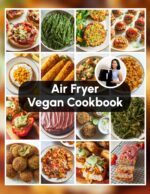 Veganbell’s Air Fryer Vegan Cookbook: Effortless Plant-based Recipes Mains, Sides, Snacks, Desserts, And