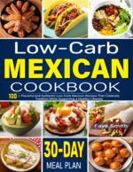 Low-carb Mexican Cookbook: 100+ Flavorful and Authentic Low-carb Mexican Recipes That Celebrate Tradition While Supporting a Healthy Lifestyle