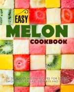 Easy Melon Cookbook: 50 Delicious Melon Recipes for Drinks, Smoothies, Salsas, Desserts and Soups