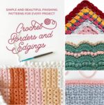 Crochet Borders and Edgings: Simple and Beautiful Finishing Patterns for Every Project