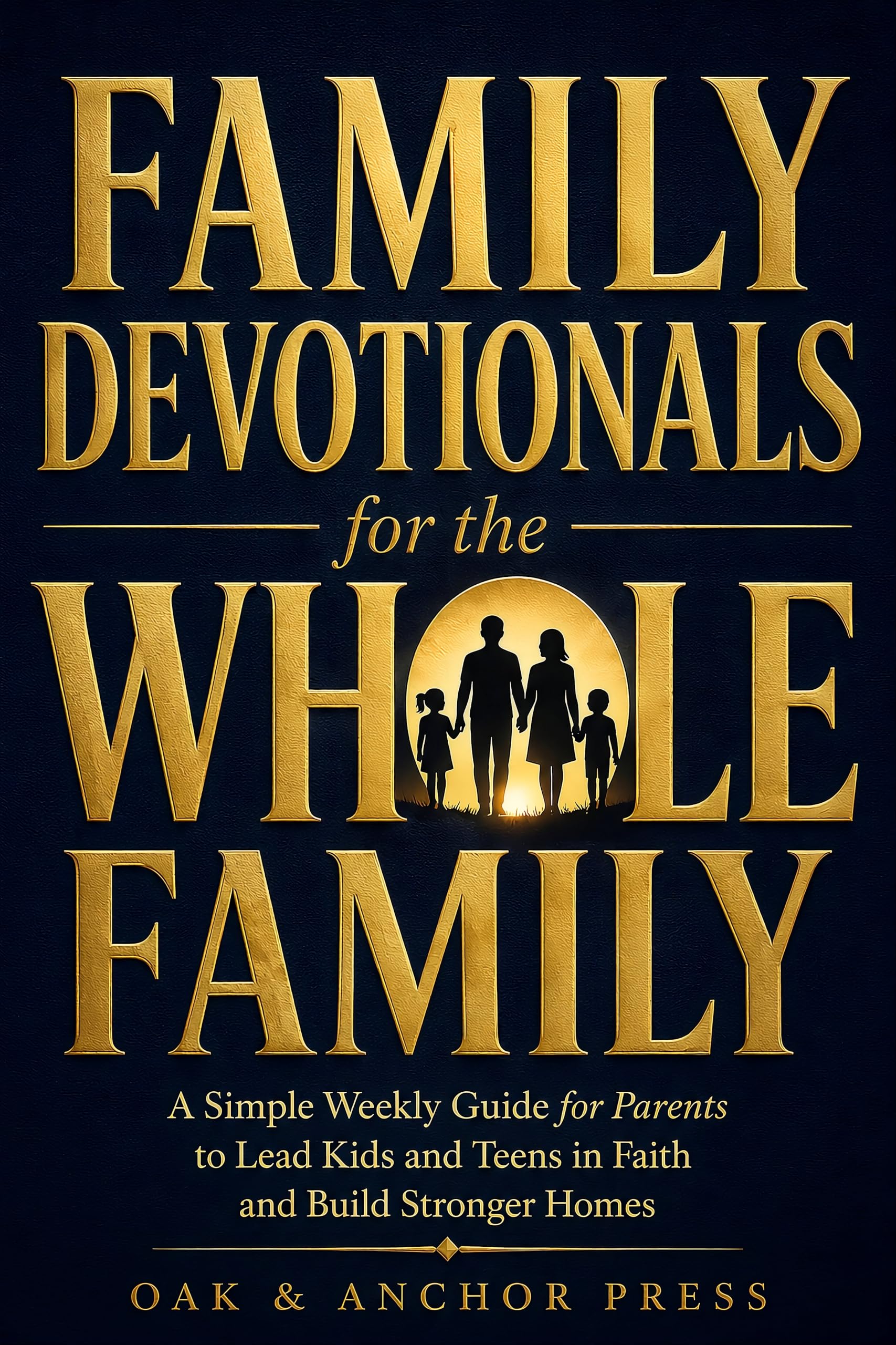 Family Devotionals for the Whole Family: a Simple Weekly Guide for Parents to Lead Kids and Teens in Faith and Build Stronger Homes