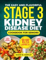 The Easy and Flavorful Stage 3 Kidney Disease Diet Cookbook for Seniors : 120+ Low-sodium, Low-potassium, and Low-phosphorus Renal Diet Recipes to Slow ... and Boost Kidney Health After 60