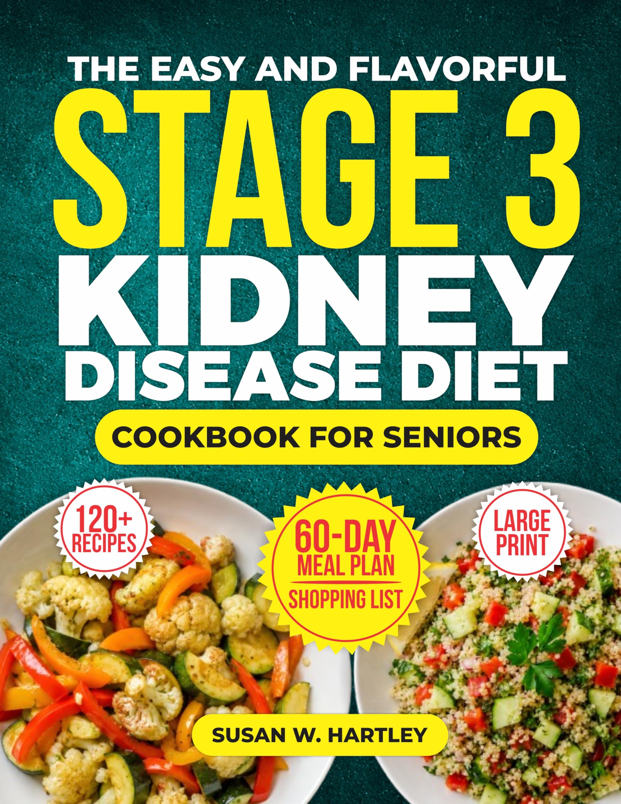 The Easy and Flavorful Stage 3 Kidney Disease Diet Cookbook for Seniors : 120+ Low-sodium, Low-potassium, and Low-phosphorus Renal Diet Recipes to Slow ... and Boost Kidney Health After 60