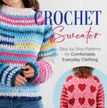 Crochet Sweater: Step-by-step Patterns for Comfortable Everyday Clothing
