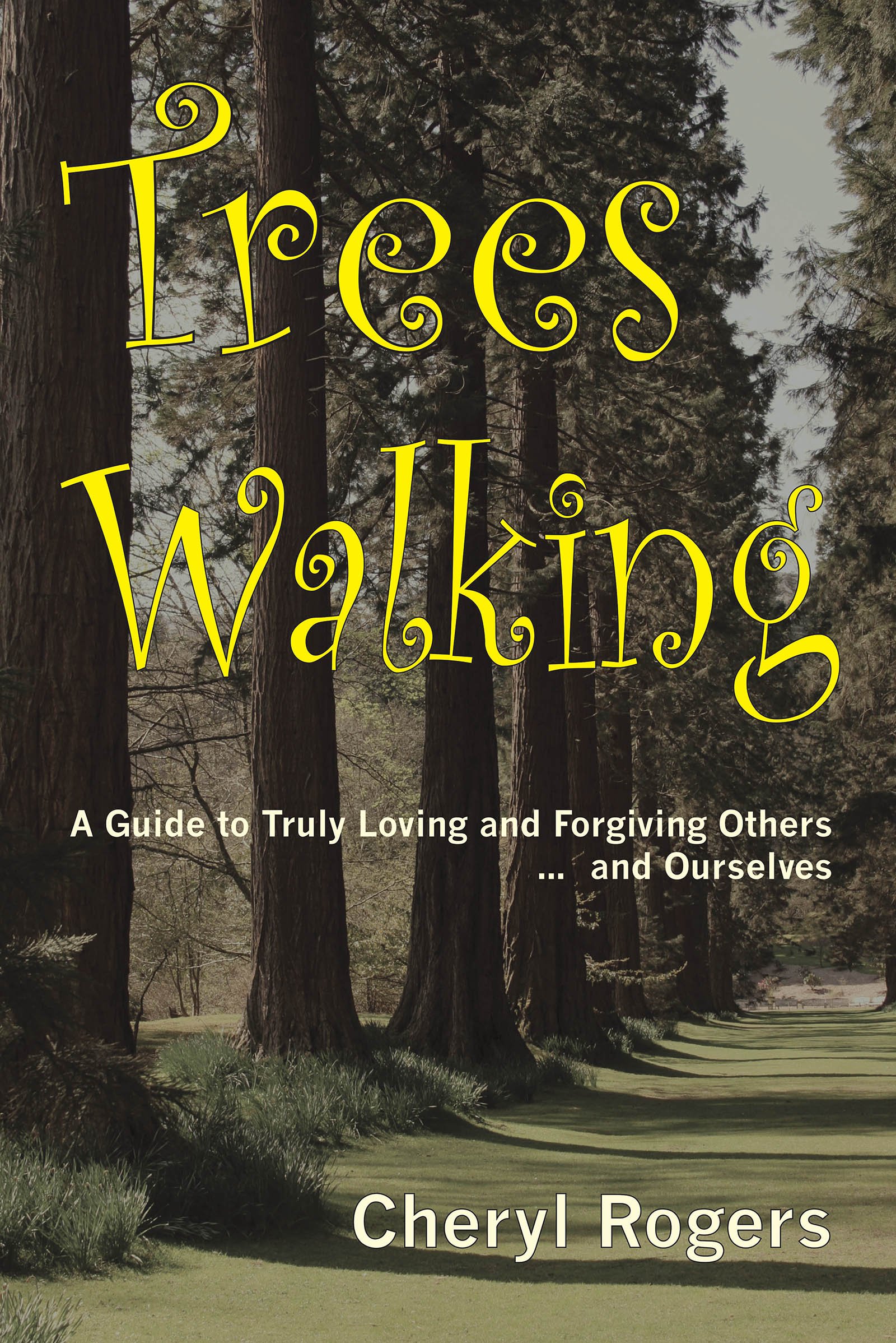 Trees Walking: a Guide to Truly Loving and Forgiving Others … and Ourselves