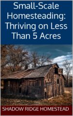 Small-scale Homesteading: Thriving on Less Than 5 Acres