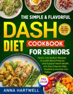 The Simple & Flavorful Dash Diet Cookbook for Seniors: Quick, Low-sodium Recipes to Lower Blood Pressure and Support Heart Health With Easy Step-by-step Guidance Anyone Can Follow