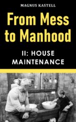 From Mess to Manhood: Part Ii - House Maintenance Mess to Manhood: Practical Guide for Men to Run Their Homes & Own Their Lives Book