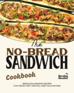 The No-bread Sandwich Cookbook: Breadless Sandwich Recipes That Are So Tasty and Still Keep You in Ketosis