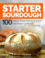 Starter Sourdough: 100 Artisan Bread Baking Recipes in One Bread Cookbook