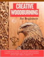 Creative Woodburning for Beginners: a Complete Guide to Master Pyrography, Create Handmade Art With Space-saving Setup and Simple Urban Diy