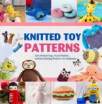 Knitted Toy Patterns: Cute Animal Toys, Food Plushies, and Fun Knitting Projects for Beginners