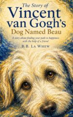 The Story of Vincent Van Gogh's Dog Named Beau: a Story About Finding Your Path to Happiness With the Help of a Friend Artists and Their Most Loyal