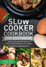 Slow Cooker Cookbook for Beginners: Quick and Easy Recipes to Lose Weight and Get Into Shape Healthy and Delicious Low Carb Slow Cooker Series