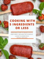Cooking With 5 Ingredients or Less: From Creole Stew to Chicken Cutlets; Enjoy Simple, Delicious, No-fuss Meals; a Guide to Cooking With Minimal Groceries