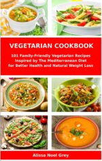 Vegetarian Cookbook: 101 Family-friendly Vegetarian Recipes Inspired by the Mediterranean Diet for Better Health and Natural Weight Loss: Mediterranean Diet for Beginners