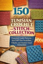 150 Must-try Tunisian Crochet Stitch Collection. : Essential Guide Patterns With Full-size Swatches, Charts, and Detailed Visual Instructions
