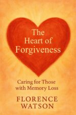 The Heart of Forgiveness: Caring for Those With Memory Loss
