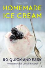Homemade Ice Cream: 50 Quick and Easy Homemade Ice Cream Recipes Cookbook Recipe Book: Classic, Ketogenic, Party Ice Cream Recipes, Sorbet and Other Frozen Homemade