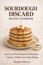 Sourdough Discard Recipes Cookbook: 100+ Easy Zero-waste Recipes for Pancakes, Crackers, Pizza Dough, Muffins, and Everyday Baking