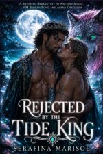Rejected by the Tide King: a Sweeping Romantasy of Ancient Magic, Mm Broken Bond and Alpha Obsession Rejection Saga Book