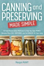 Canning and Preserving Made Simple: 10 Food Preservation Methods to Help You Save Money, Become More Self-sufficient, and Eat Healthy All Year Long